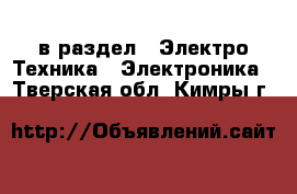  в раздел : Электро-Техника » Электроника . Тверская обл.,Кимры г.